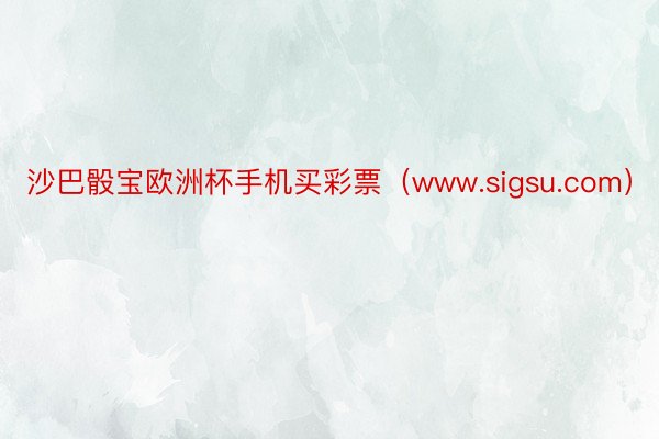 沙巴骰宝欧洲杯手机买彩票（www.sigsu.com）