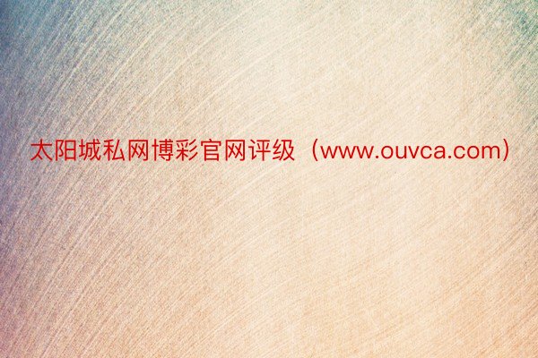 太阳城私网博彩官网评级（www.ouvca.com）