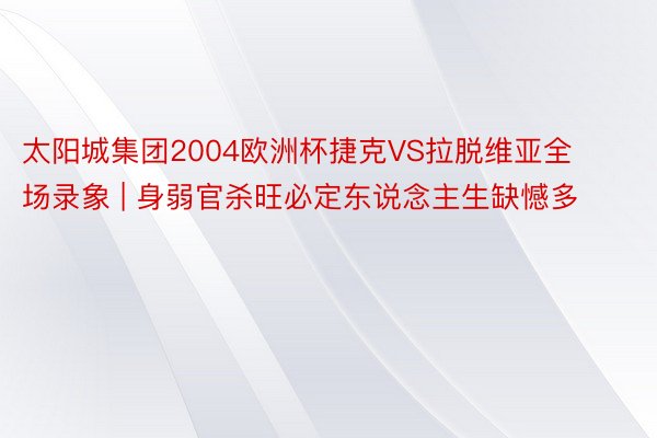 太阳城集团2004欧洲杯捷克VS拉脱维亚全场录象 | 身弱官杀旺必定东说念主生缺憾多