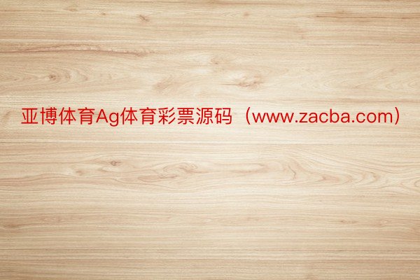 亚博体育Ag体育彩票源码（www.zacba.com）