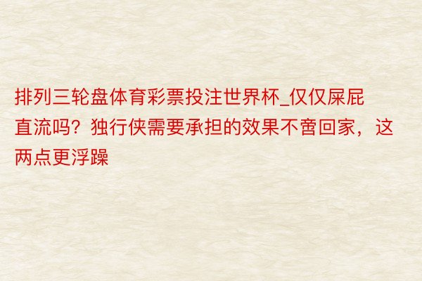 排列三轮盘体育彩票投注世界杯_仅仅屎屁直流吗？独行侠需要承担的效果不啻回家，这两点更浮躁