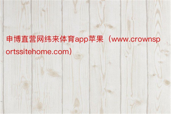 申博直营网纬来体育app苹果（www.crownsportssitehome.com）