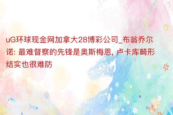 uG环球现金网加拿大28博彩公司_布翁乔尔诺: 最难督察的先锋是奥斯梅恩, 卢卡库畸形结实也很难防