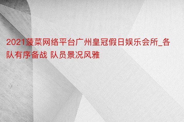 2021菠菜网络平台广州皇冠假日娱乐会所_各队有序备战 队员景况风雅